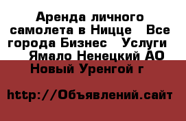 Аренда личного самолета в Ницце - Все города Бизнес » Услуги   . Ямало-Ненецкий АО,Новый Уренгой г.